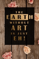 The Earth Without Art is Just Eh!: Minimalist Lined Notebook: Undated Daily Planner for Personal and Business Activities with Check Boxes to Help you Get Stuff Done (9 x 6 inches 120 pages) 1675607680 Book Cover