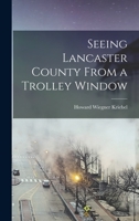 Seeing Lancaster County From a Trolley Window 101886329X Book Cover