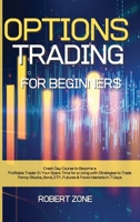 Options Trading for Beginners: Crash Day Course to Become a Profitable Trader In Your Spare Time for a Living with Strategies to Trade Penny Stocks, Bond, ETF, Futures And Forex Markets in 7 Days 1801912432 Book Cover