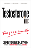 Testosterone Inc: Tales of CEOs Gone Wild 047170623X Book Cover
