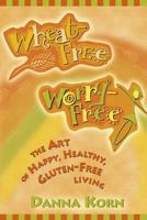 Wheat-Free, Worry-Free: The Art of Happy, Healthy Gluten-Free Living 1561709913 Book Cover