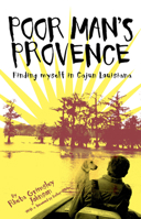 Poor Man's Provence: Finding Myself in Cajun Louisiana 1588382184 Book Cover