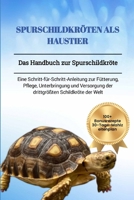 SPURSCHILDKRÖTEN ALS HAUSTIER: Das Handbuch zur Spurschildkröte: Eine Schritt-für-Schritt-Anleitung zur Fütterung, Pflege, Unterbringung und ... Schildkröte der Welt (German Edition) B0DVRT1X1Q Book Cover
