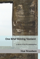 One Brief Shining Moment : A Novel of the JFK Assassination 1973306530 Book Cover