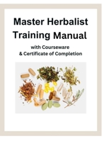 Master Herbalist Training Manual with Courseware & Certificate of Completion B0CP9QZVM9 Book Cover