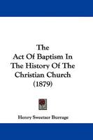 The Act Of Baptism In The History Of The Christian Church 1579784186 Book Cover