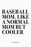 Baseball Mom. Like A Normal Mom But Cooler: A 6x9 Inch Diary Notebook Journal With A Bold Text Font Slogan On A Matte Cover and 120 Blank Lined Pages Makes A Great Alternative To A Card 1671052463 Book Cover