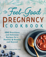 The Feel-Good Pregnancy Cookbook: 100 Nutritious and Delicious Recipes for a Healthy 9 Months and Beyond 1641526882 Book Cover