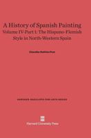 A History of Spanish Painting, Volume IV-Part 1, the Hispano-Flemish Style in North-Western Spain 0674599772 Book Cover