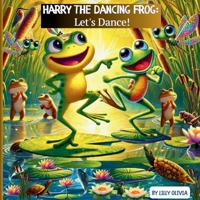 Harry The Dancing Frog: Let's Dance!: A Fun Story of a Happy Dancing Frog and His Dragonfly Friends. B0DTPGB24T Book Cover