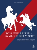 Ross Und Reiter - Symbole Der Macht: Politische Ikonographie Im Wandel Von Der Franzosischen Revolution Bis Heute 3871572659 Book Cover