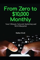From Zero to $10,000 Monthly: Your Ultimate Network Marketing and MLM Blueprint B0C5GQT8XR Book Cover