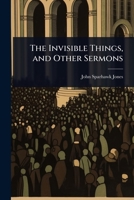 The Invisible Things, and Other Sermons 102400824X Book Cover