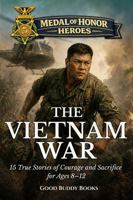 Medal of Honor Heroes: The Vietnam War: 15 True Stories of Courage and Sacrifice for Ages 8–12 1968726454 Book Cover