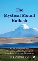The Mystical Mount Kailash: All You Wanted to Know: The Legend and the Pilgrimage of Mount Kailash and Lake Manasarovar B0CRWGVC8Q Book Cover