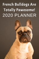French Bulldogs Are Totally Pawesome: 2020 Planner For French Bulldog Lovers 1671614089 Book Cover