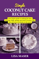 Simple Coconut Cake Recipes: Your Perfect guide to making the most amazing fluffy, spongy and moist Coconut Cake that will wow everybody in the roo B08TZHGN5Z Book Cover