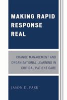 Making Rapid Response Real: Change Management and Organizational Learning in Critical Patient Care 0761848878 Book Cover