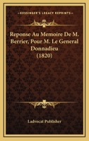 Reponse Au Memoire De M. Berrier, Pour M. Le General Donnadieu (1820) 1160236968 Book Cover