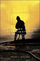 Medal of Valor Firefighters : Gripping Tales of Bravery from America's Decorated Heroes