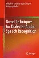 Novel Techniques for Dialectal Arabic Speech Recognition 1489999450 Book Cover