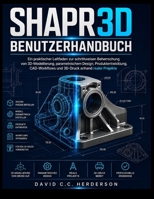 SHAPR3D BENUTZERHANDBUCH: Ein praktischer Leitfaden zur schrittweisen Beherrschung von 3D-Modellierung, parametrischem Design, Produktentwicklung, ... anhand realer Projekte (German Edition) B0HCM5JKC5 Book Cover
