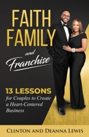 Faith, Family, and Franchise : 13 Lessons for Couples to Create a Heart-Centered Business 1562293877 Book Cover