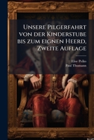 Unsere Pilgerfahrt von der Kinderstube bis zum eignen Heerd, Zweite Auflage 1278596755 Book Cover