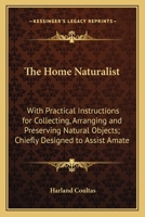 The Home Naturalist: With Practical Instructions For Collecting, Arranging, And Preserving Natural Objects 1163774901 Book Cover
