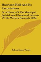 Harrison Hall And Its Associations: Or A History Of The Municipal, Judicial, And Educational Interests Of The Western Peninsula 1436866650 Book Cover