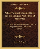 Observations Fondamentales Sur Les Langues Anciennes Et Modernes: Ou Prospectus De L'Ouvrage Intitule, La Langue Primitive Conservee (1787) 1272449815 Book Cover