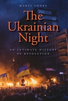 The Ukrainian Night: An Intimate History of Revolution 0300218680 Book Cover