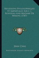 Reflexions Philosophiques Et Impartiales Sur J. J. Rousseau And Madame De Warens (1787) 1166152650 Book Cover