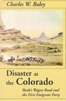 Disaster At The Colorado: Beale's Wagon Road and the First Emigrant Party 0874214378 Book Cover