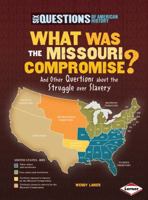 Six Questions of American History: What Was the Missouri Compromise?: And Other Questions about the Struggle Over Slavery 0761353313 Book Cover