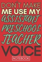 Don't Make Me Use My Assistant Preschool Teacher Voice: Lined Notebook 167873277X Book Cover
