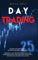 DAY TRADING: 2 BOOKS IN 1: TRADING FOR BEGINNERS + ADVANCED TRADING STRATEGIES: TECNICHAL ANALYSIS WITH EXPERT TOOLS AND OPERATION TACTICS, FOR THE BETTER SOLUTION TO INVESTING AND TRADING FOR A LIVIN 1914516559 Book Cover
