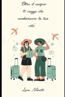 Oltre il Confine: 10 Viaggia che Cambieranno la Tua Vita (Italian Edition) B0F1189XKQ Book Cover
