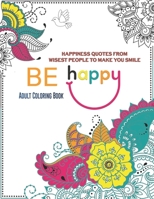 Be Happy Adult Coloring Book. Happiness Quotes from Wisest People to Make You Smile: Good Vibes Uplifting Sayings to Enforce Positivity. Feed Your ... Thoughts. Novelty Appreciation Gift Idea B09171D3QX Book Cover