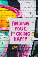 finding your f*cking happy: A Journal to Help Pave the Way for Positive Sh*t Ahead (Zen as F*ck Journals) 1670648095 Book Cover