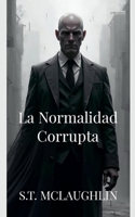 La Normalidad Corrupta (Spanish Edition) B0DVN3ZW8C Book Cover