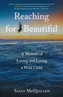 Reaching for Beautiful: A Memoir of Loving and Losing a Wild Child 1647428602 Book Cover