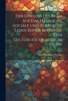 Der Einfluss des Islâm auf das häusliche, sociale und politische Leben seiner Bekenner, eine Culturgeschichtliche Studie (German Edition) 1022646699 Book Cover