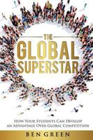 The Global Superstar: How Your Students Can Develop an Advantage over Global Competition 1519405944 Book Cover