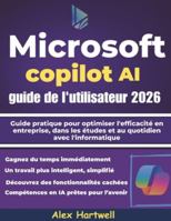 Microsoft Copilot AI guide de l'utilisateur 2026: Guide pratique pour optimiser l'efficacité en entreprise, dans les études et au quotidien avec l'informatique B0G38Q48BL Book Cover