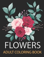 Flowers Adults Coloring Book: Beautiful Flower Designs Including Succulents , Wreaths, Swirls, Decorations, Patterns, Inspirational Designs B091DWW7S1 Book Cover