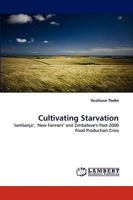 Cultivating Starvation: ?Jambanja?, ?New Farmers? and Zimbabwe?s Post-2000 Food Production Crisis 3838364805 Book Cover