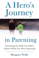 A Hero's Journey in Parenting: Parenting the Child You Didn't Expect While You Were Expecting 1737542102 Book Cover