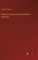 Moderne Erziehung Und Geschlechtliche Sittlichkeit: Einige Padagogische Und Moralische Betrachtungen Fur Das Jahrhundert Des Kindes 1273342607 Book Cover