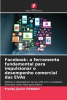 Facebook: a ferramenta fundamental para impulsionar o desempenho comercial das EVAs: Melhore o desempenho do seu VSE com o Facebook! Descubra como neste guia prático 6205980258 Book Cover